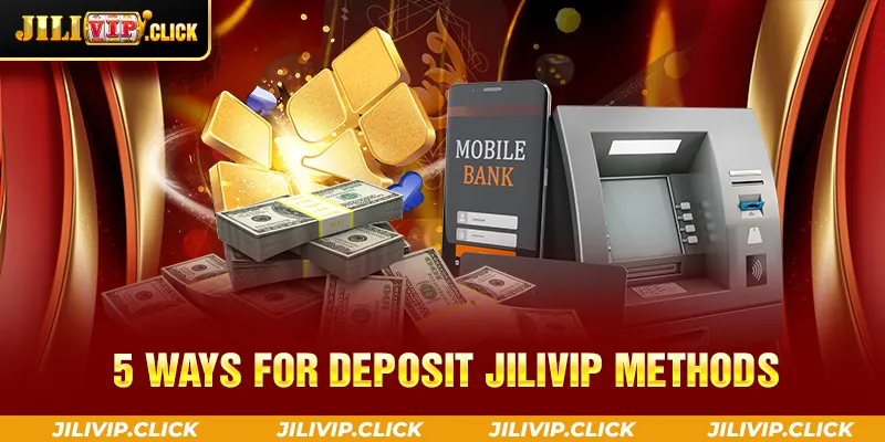 5 WAYS FOR DEPOSIT JILIVIP METHODS