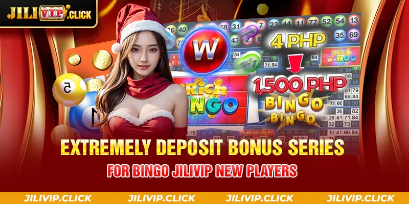 EXTREMELY DEPOSIT BONUS SERIES FOR BINGO JILIVIP NEW PLAYERS