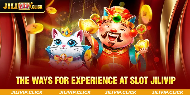 THE WAYS FOR EXPERIENCE AT SLOT JILIVIP