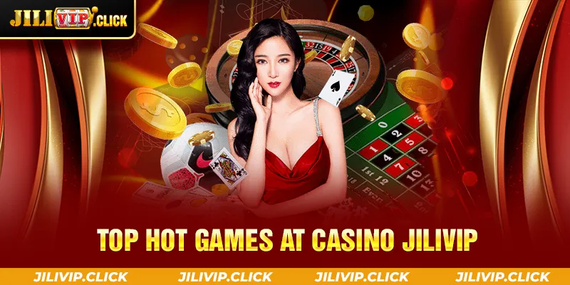 TOP HOT GAMES AT CASINO JILIVIP