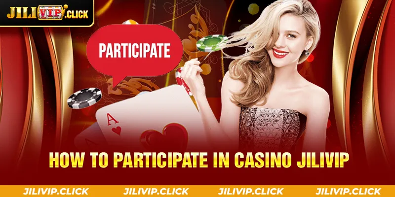 HOW TO PARTICIPATE IN CASINO JILIVIP